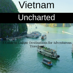 Vietnam Uncharted: A Guide to Unique Destinations for Adventurous Travelers